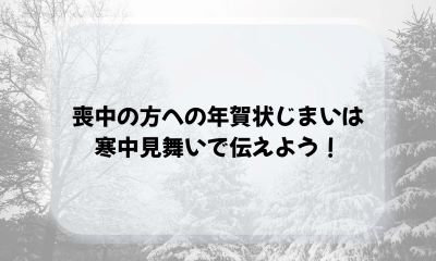 喪中の方への年賀状じまいは
寒中見舞いで伝えよう！