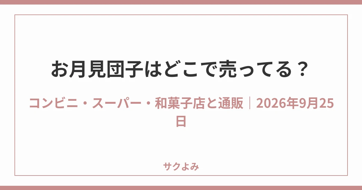 お月見団子はどこで売ってる？コンビニ・スーパー・和菓子店と通販｜2026年9月25日