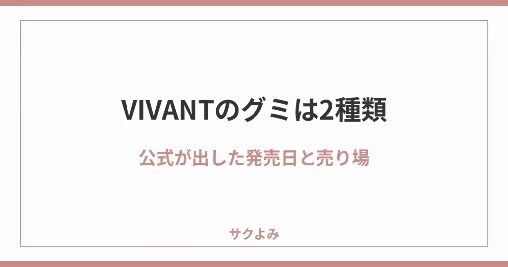VIVANTのグミは2種類公式が出した発売日と売り場