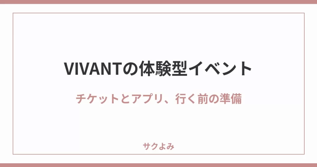 VIVANTの体験型イベントチケットとアプリ、行く前の準備