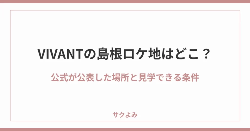 VIVANTの島根ロケ地はどこ?公式が公表した場所と見学できる条件