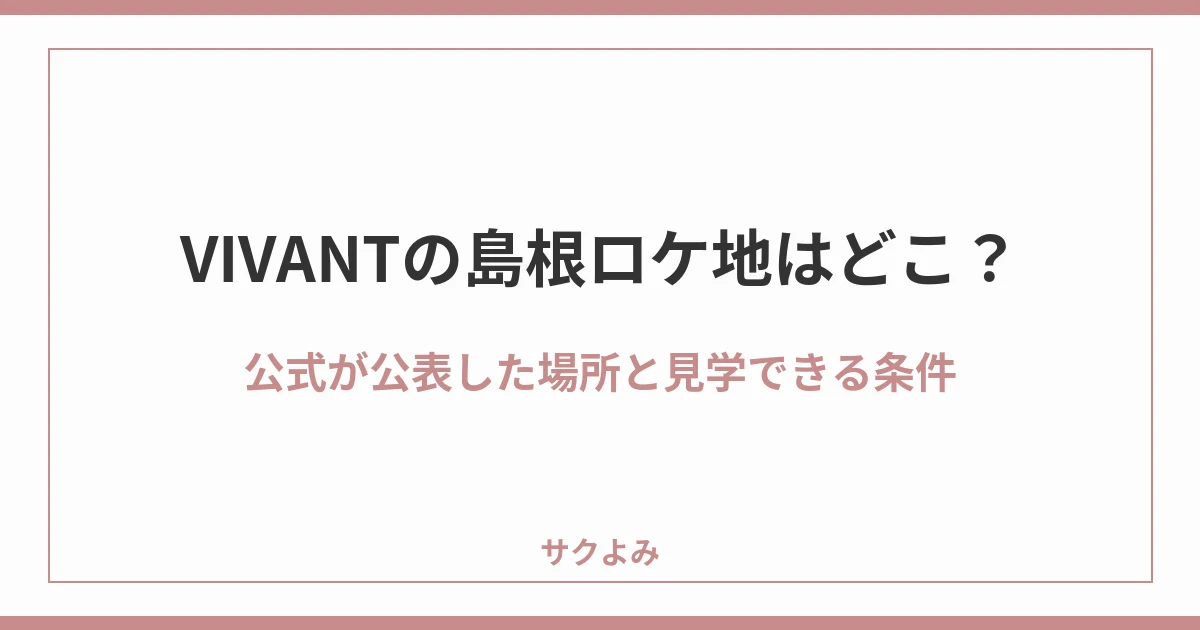 VIVANTの島根ロケ地はどこ?公式が公表した場所と見学できる条件