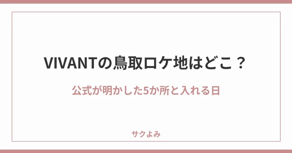 VIVANTの鳥取ロケ地はどこ?公式が明かした5か所と入れる日