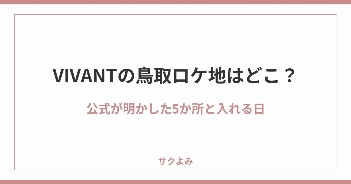 VIVANTの鳥取ロケ地はどこ?公式が明かした5か所と入れる日