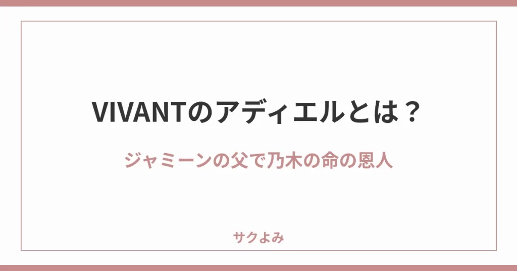 VIVANTのアディエルとは?ジャミーンの父で乃木の命の恩人