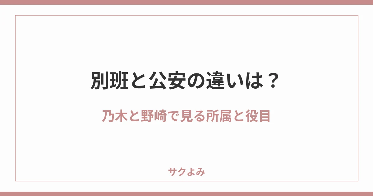 別班と公安の違いは？乃木と野崎で見る所属と役目