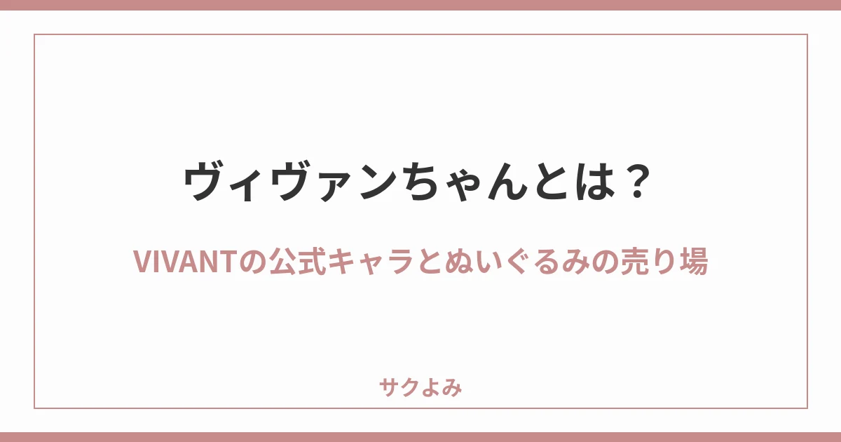 ヴィヴァンちゃんとは？VIVANTの公式キャラとぬいぐるみの売り場
