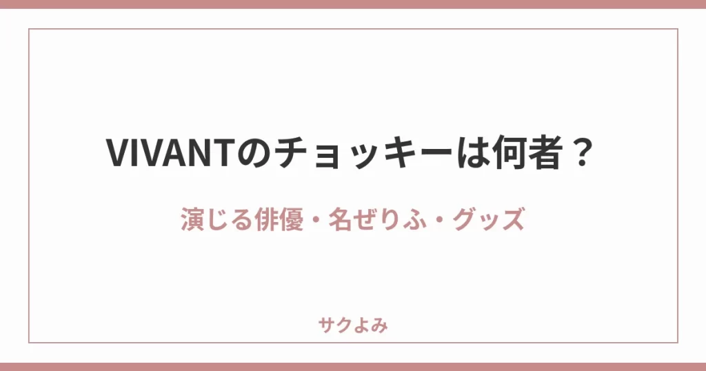 VIVANTのチョッキーは何者？演じる俳優・名ぜりふ・グッズ