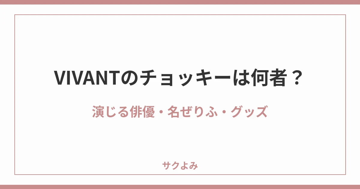 VIVANTのチョッキーは何者？演じる俳優・名ぜりふ・グッズ
