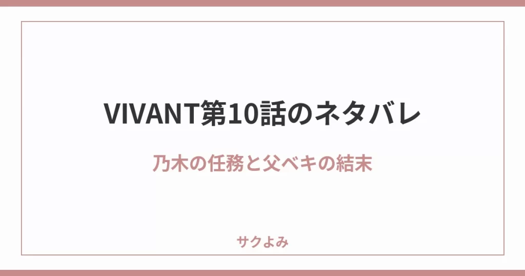 VIVANT第10話のネタバレ乃木の任務と父ベキの結末
