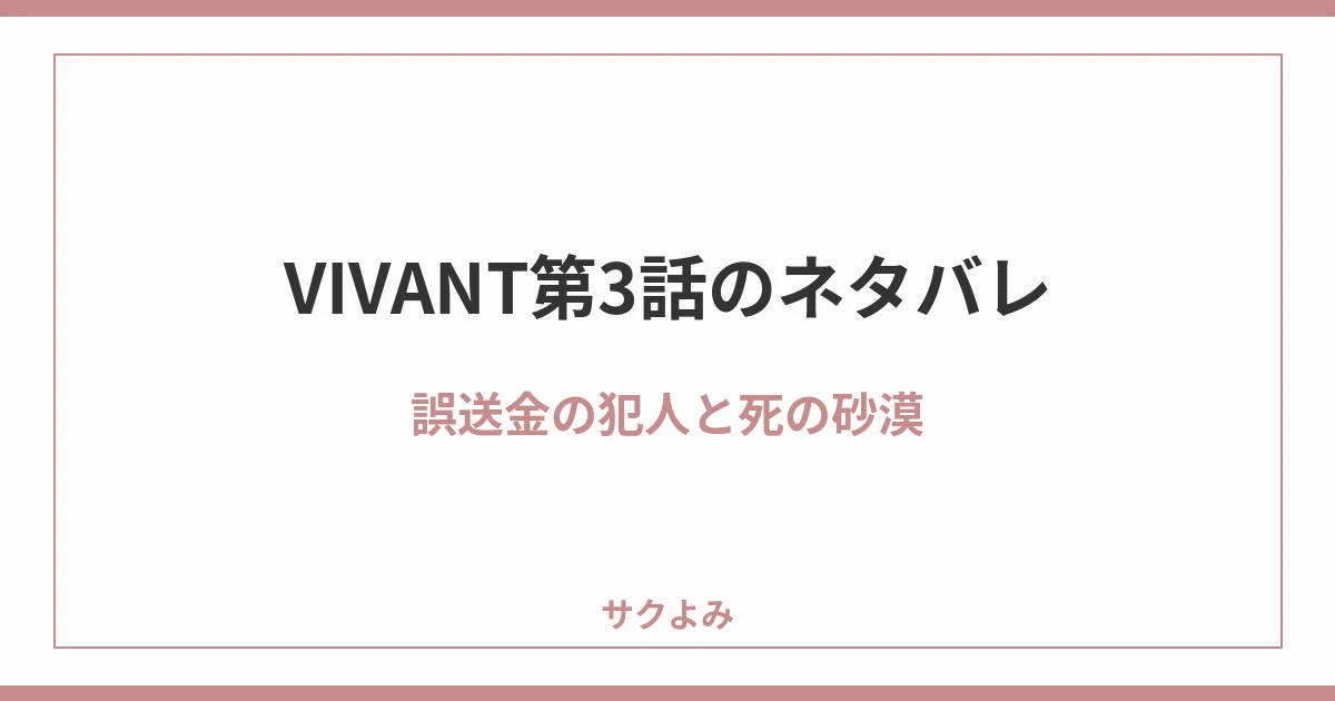 VIVANT第3話のネタバレ誤送金の犯人と死の砂漠
