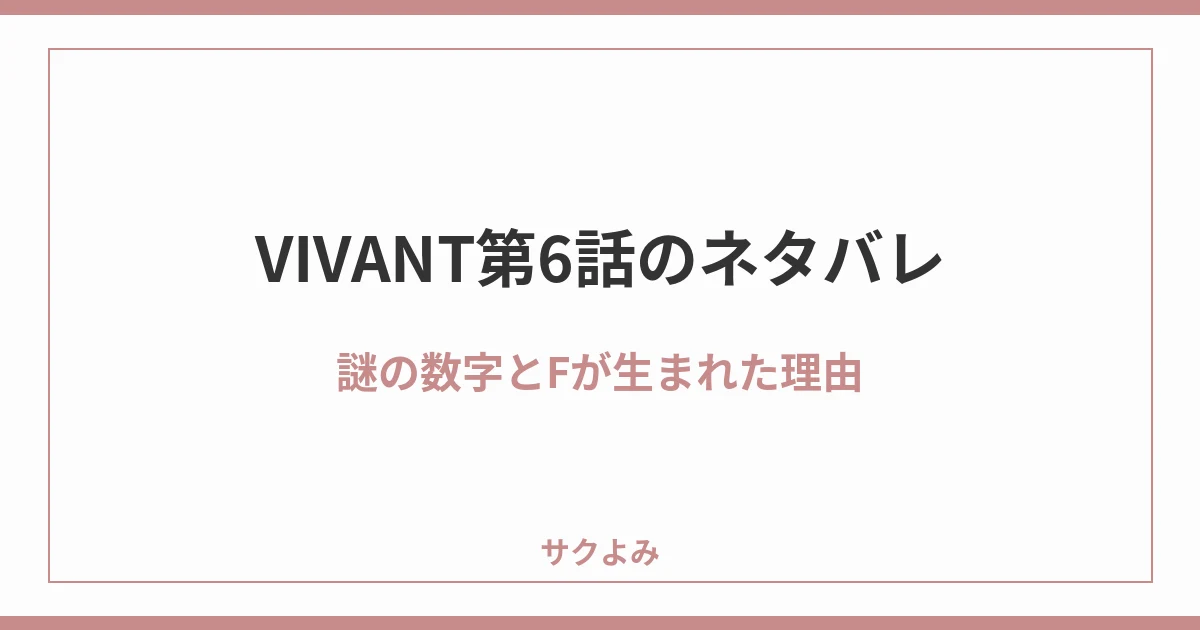 VIVANT第6話のネタバレ謎の数字とFが生まれた理由