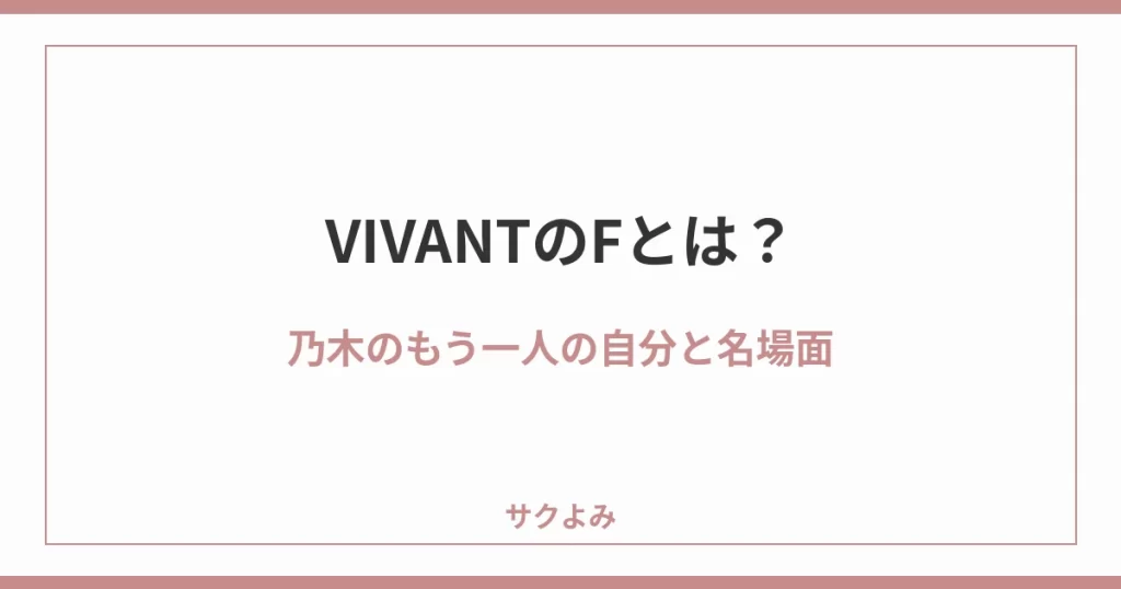 VIVANTのFとは?乃木のもう一人の自分と名場面