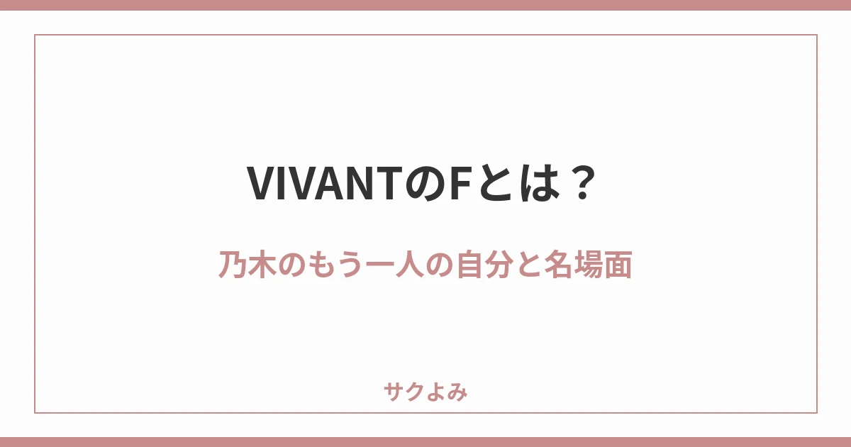 VIVANTのFとは？乃木のもう一人の自分と名場面