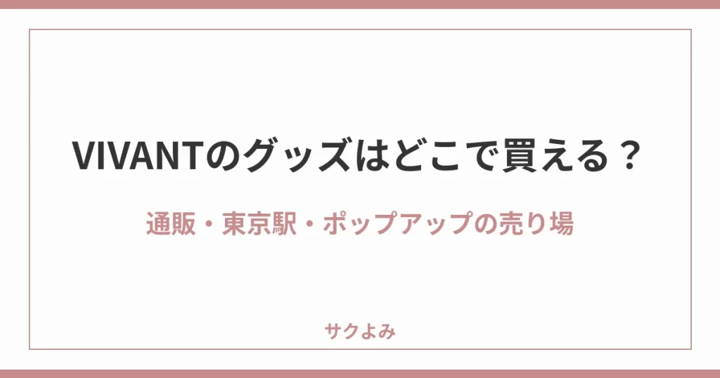 VIVANTのグッズはどこで買える?通販・東京駅・ポップアップの売り場