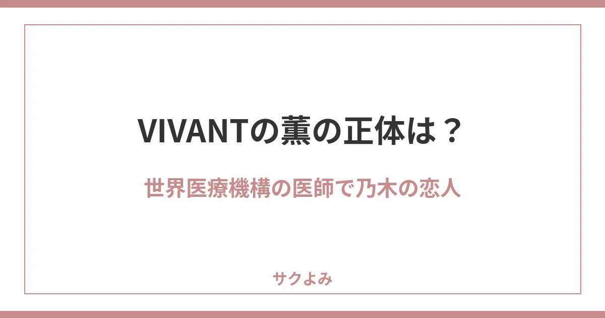 VIVANTの薫の正体は?世界医療機構の医師で乃木の恋人