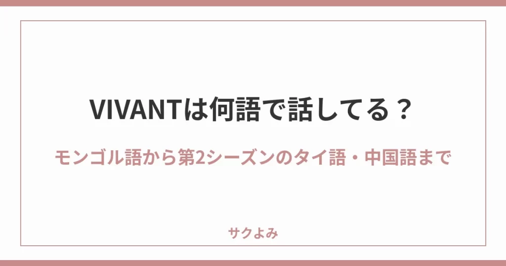 VIVANTは何語で話してる？モンゴル語から第2シーズンのタイ語・中国語まで