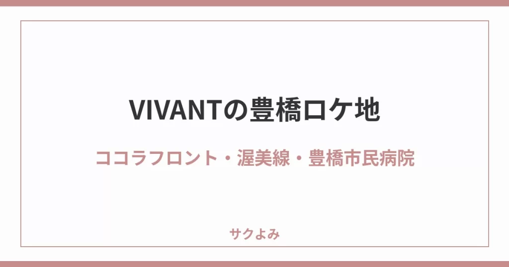 VIVANTの豊橋ロケ地ココラフロント・渥美線・豊橋市民病院