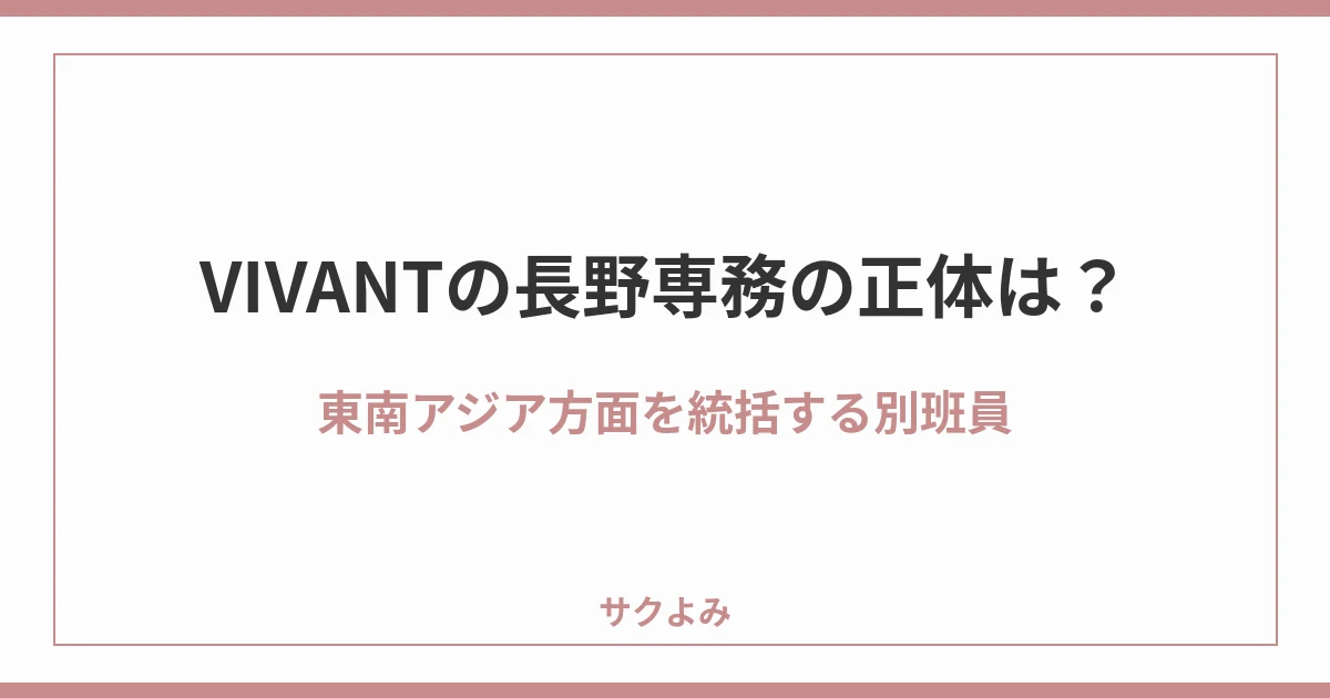 VIVANTの長野専務の正体は？東南アジア方面を統括する別班員