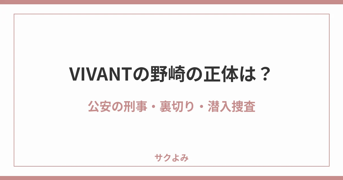 VIVANTの野崎の正体は?公安の刑事・裏切り・潜入捜査