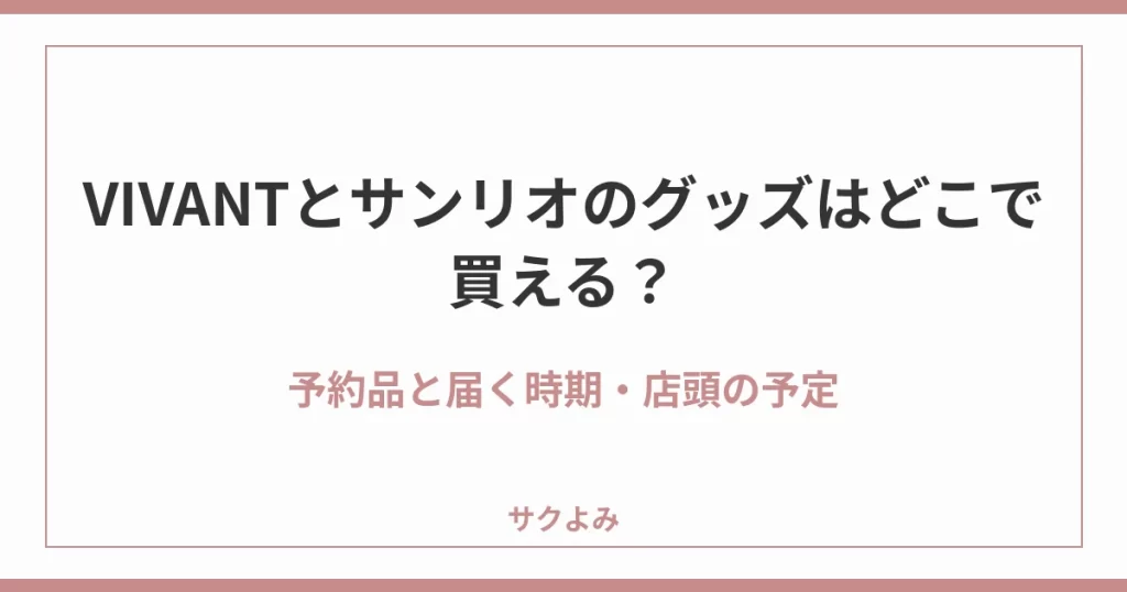 VIVANTとサンリオのグッズはどこで買える?予約品と届く時期・店頭の予定