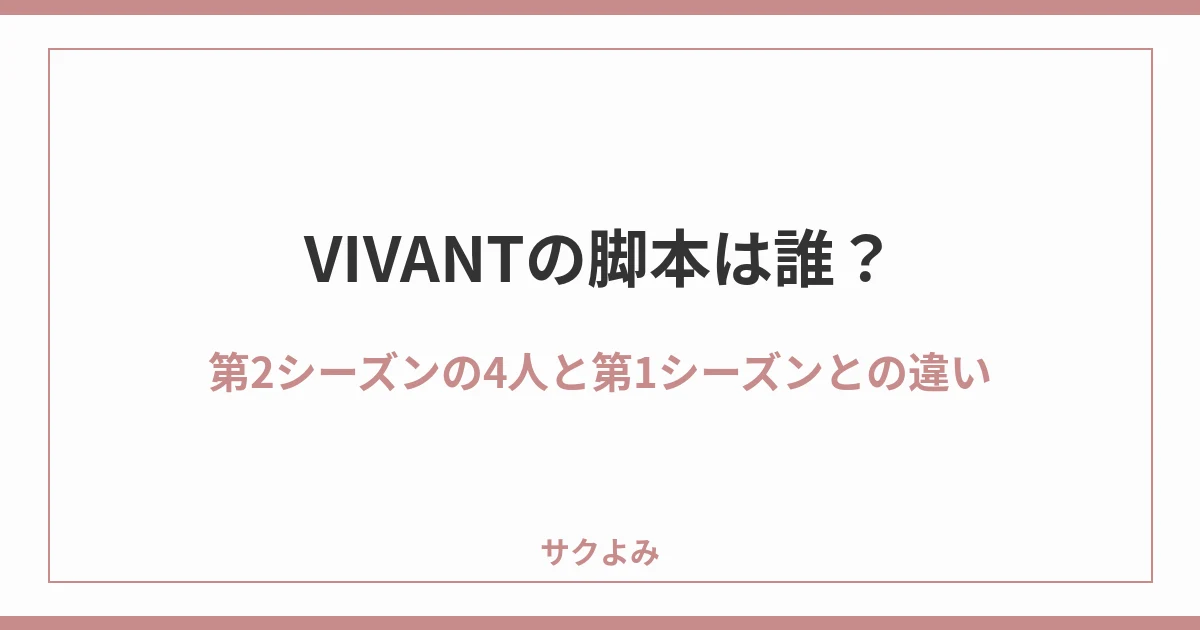 VIVANTの脚本は誰？第2シーズンの4人と第1シーズンとの違い