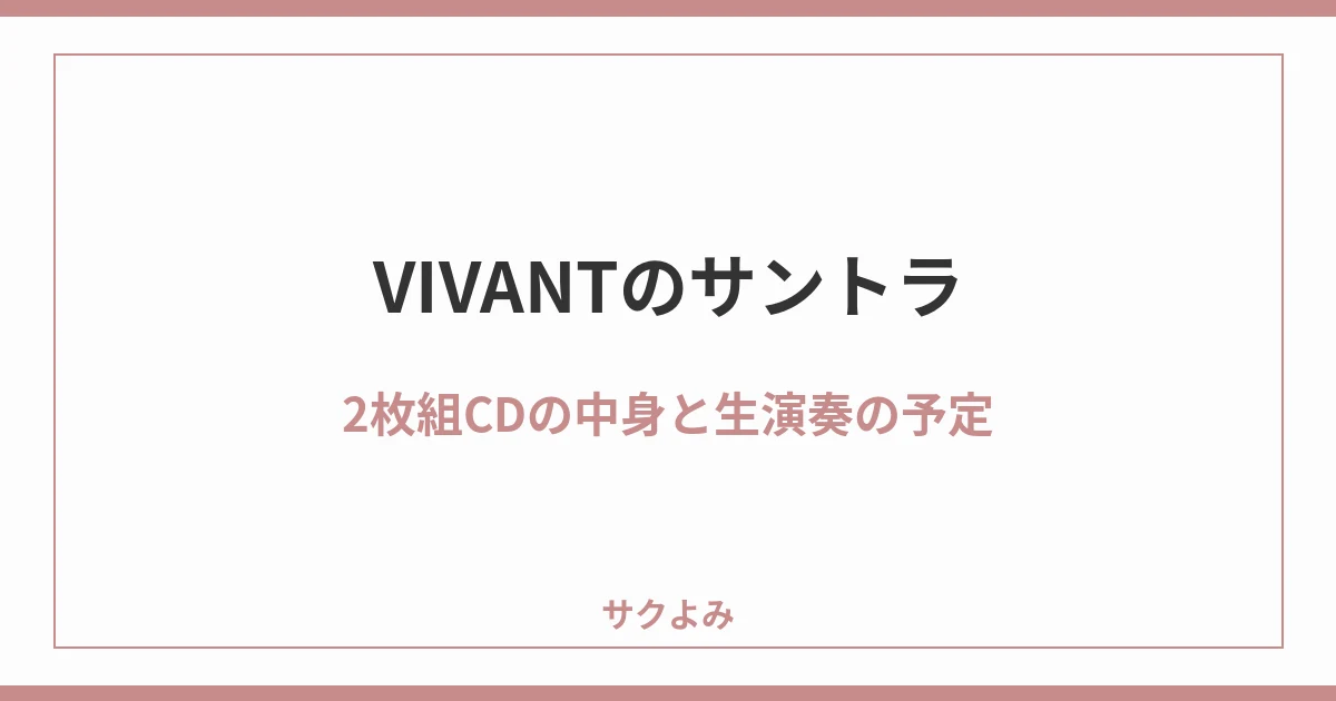 VIVANTのサントラ2枚組CDの中身と生演奏の予定