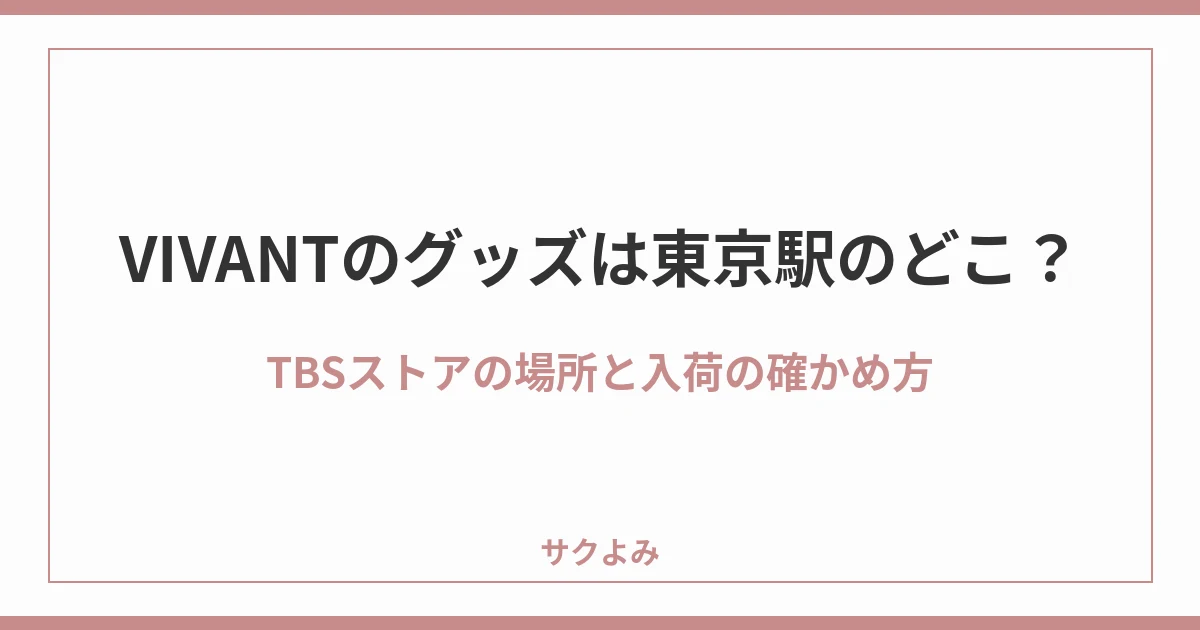 VIVANTのグッズは東京駅のどこ?TBSストアの場所と入荷の確かめ方