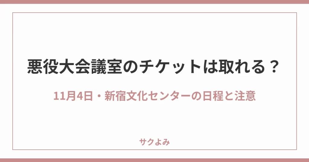 悪役大会議室のチケットは取れる？11月4日・新宿文化センターの日程と注意
