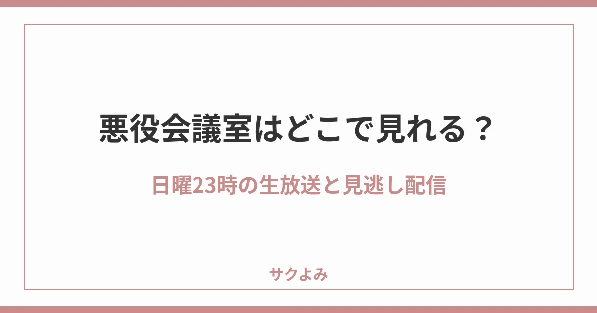 悪役会議室はどこで見れる？日曜23時の生放送と見逃し配信