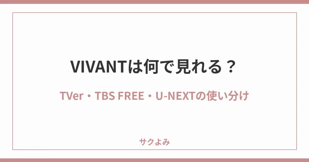 VIVANTは何で見れる？TVer・TBS FREE・U-NEXTの使い分け